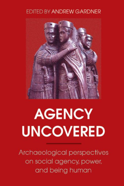 Agency Uncovered: Archaeological Perspectives on Social Agency, Power, and Being Human