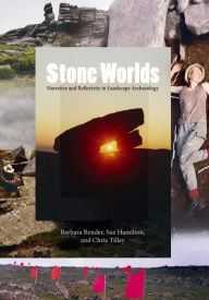 Title: Stone Worlds: Narrative and Reflexivity in Landscape Archaeology, Author: Barbara Bender