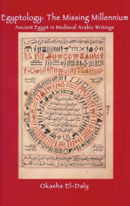 Title: Egyptology: The Missing Millennium: Ancient Egypt in Medieval Arabic Writings, Author: Okasha El Daly