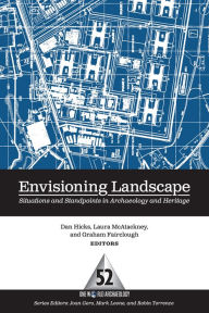 Title: Envisioning Landscape: Situations and Standpoints in Archaeology and Heritage / Edition 1, Author: Dan Hicks