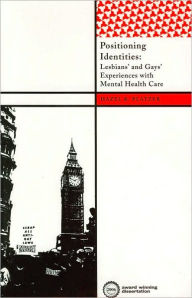 Title: Positioning Identities: Lesbians' and Gays' Experiences with Mental Health Care, Author: Hazel K Platzer