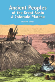 Title: Ancient Peoples of the Great Basin and Colorado Plateau / Edition 1, Author: Steven R Simms