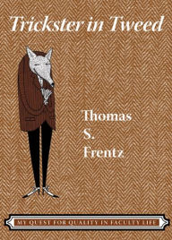 Title: Trickster in Tweed: The Quest for Quality in a Faculty Life / Edition 1, Author: Thomas S Frentz