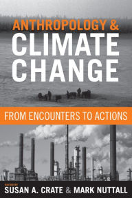 Title: Anthropology and Climate Change: From Encounters to Actions / Edition 1, Author: Susan A Crate