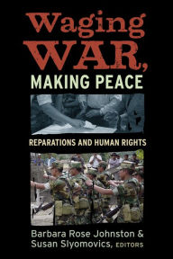 Title: Waging War, Making Peace: Reparations and Human Rights / Edition 1, Author: Barbara Rose Johnston