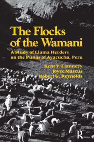 Title: The Flocks of the Wamani: A Study of Llama Herders on the Punas of Ayacucho, Peru, Author: Kent V Flannery