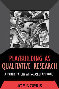 Title: Playbuilding as Qualitative Research: A Participatory Arts-Based Approach, Author: Joe Norris