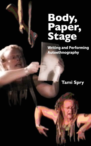 Body, Paper, Stage: Writing and Performing Autoethnography
