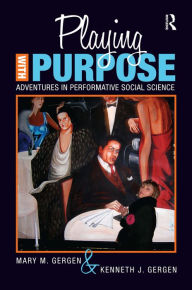 Title: Playing with Purpose: Adventures in Performative Social Science, Author: Mary M Gergen