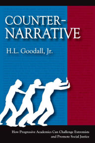 Title: Counter-Narrative: How Progressive Academics Can Challenge Extremists and Promote Social Justice, Author: H.L. Goodall Jr
