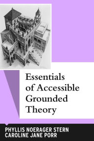 Title: Essentials of Accessible Grounded Theory, Author: Phyllis Noerager Stern