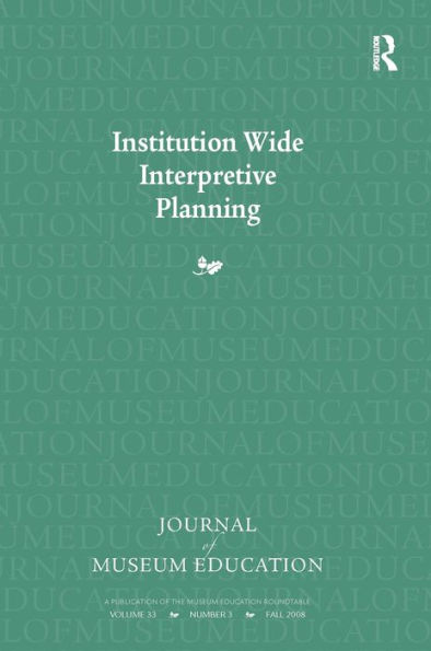 Institution Wide Interpretive Planning: Journal of Museum Education 33:3 Thematic Issue