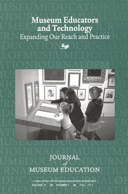 Museum Educators and Technology Expanding Our Reach Practice: Journal of Education 36:3 Thematic Issue