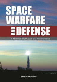 Title: Space Warfare and Defense: A Historical Encyclopedia and Research Guide, Author: Bert Chapman