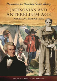 Title: Jacksonian and Antebellum Age: People and Perspectives, Author: Mark R. Cheathem