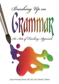 Title: Brushing Up on Grammar: An Acts of Teaching Approach, Author: Joyce Armstrong Carroll