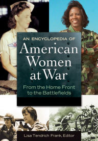 Title: An Encyclopedia of American Women at War: From the Home Front to the Battlefields [2 volumes], Author: Lisa  . Tendrich Frank