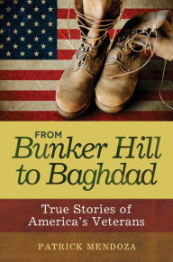 Title: From Bunker Hill to Baghdad: True Stories of America's Veterans, Author: Patrick Mendoza