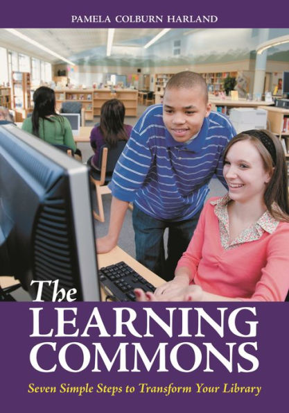 The Learning Commons: Seven Simple Steps to Transform Your Library
