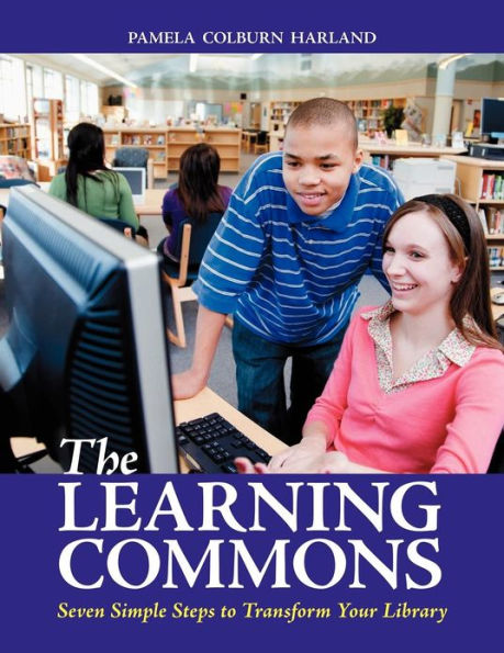 The Learning Commons: Seven Simple Steps to Transform Your Library