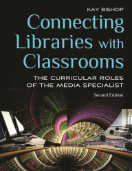 Title: Connecting Libraries with Classrooms: The Curricular Roles of the Media Specialist, Author: Kay Bishop