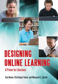 Title: Designing Online Learning: A Primer for Librarians: A Primer for Librarians, Author: Susan W. Alman