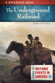 Title: The Underground Railroad: A Reference Guide, Author: Kerry Walters