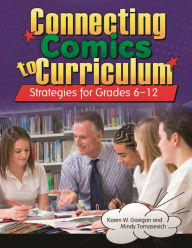 Title: Connecting Comics to Curriculum: Strategies for Grades 6-12, Author: Karen W. Gavigan