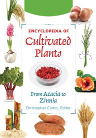 Title: Encyclopedia of Cultivated Plants: From Acacia to Zinnia [3 volumes]: From Acacia to Zinnia, Author: Christopher Cumo
