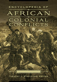 Title: Encyclopedia of African Colonial Conflicts [2 volumes], Author: Timothy J. Stapleton