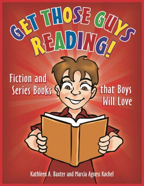 Get Those Guys Reading!: Fiction and Series Books that Boys Will Love