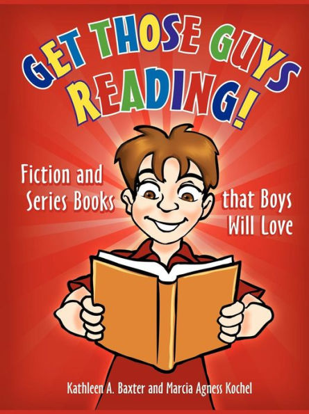 Get Those Guys Reading!: Fiction and Series Books that Boys Will Love