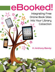 Title: eBooked! Integrating Free Online Book Sites into Your Library Collection: Integrating Free Online Book Sites into Your Library Collection, Author: H. Anthony Bandy