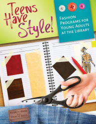 Title: Teens Have Style! Fashion Programs for Young Adults at the Library: Fashion Programs for Young Adults at the Library, Author: Sharon Snow