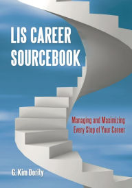 Title: LIS Career Sourcebook: Managing and Maximizing Every Step of Your Career, Author: G. Kim Dority