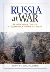 Title: Russia at War: From the Mongol Conquest to Afghanistan, Chechnya, and Beyond [2 volumes], Author: Timothy C. Dowling