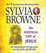 Title: The Mystical Life of Jesus: An Uncommon Perspective on the Life of Christ, Author: Sylvia Browne