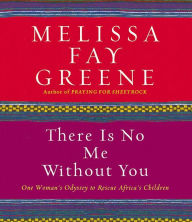 Title: There Is No Me without You: One Woman's Odyssey to Rescue Africa's Children, Author: Melissa Fay Greene