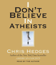 Title: I Don't Believe in Atheists, Author: Chris  Hedges