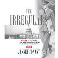 Title: The Irregulars: Roald Dahl and the British Spy Ring in Wartime Washington, Author: Jennet  Conant