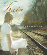 Title: Train to Trieste, Author: Domnica Radulescu