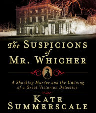 Title: The Suspicions of Mr. Whicher: Murder and the Undoing of a Great Victorian Detective, Author: Kate Summerscale