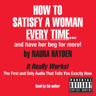 Title: How to Satisfy a Woman Every Time--And Have Her Beg for More!, Author: Naura Hayden