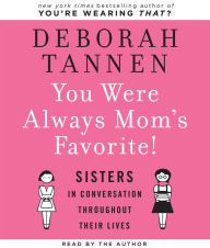 Title: You Were Always Mom's Favorite!: Sisters in Conversation Throughout Their Lives, Author: Deborah Tannen