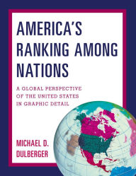 Title: America's Ranking Among Nations: A Global Perspective of the United States in Graphic Detail, Author: Michael D. Dulberger