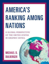 Title: America's Ranking Among Nations: A Global Perspective of the United States in Graphic Detail, Author: Michael D. Dulberger