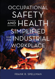 Title: Occupational Safety and Health Simplified for the Industrial Workplace, Author: Frank R Spellman