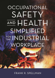 Title: Occupational Safety and Health Simplified for the Industrial Workplace, Author: Frank R. Spellman