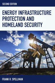 Title: Energy Infrastructure Protection and Homeland Security, Author: Frank R. Spellman