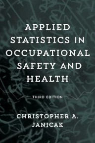 Title: Applied Statistics in Occupational Safety and Health / Edition 3, Author: Christopher A. Janicak CSP
